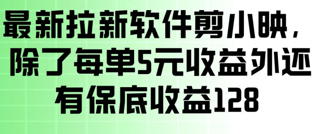 最新拉新软件剪小映，除了每单5米收益外还有保底收益128，一部手机轻松賺钱|网创挖金社