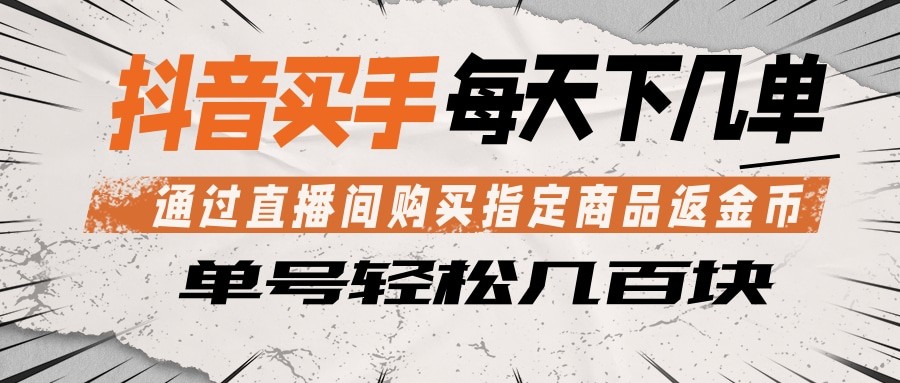 抖音买手 通过直播间购买指定商品返金币 每天几单 轻松几百块|网创挖金社