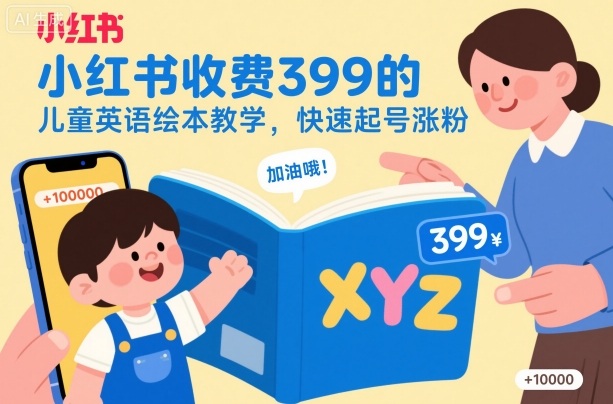 小红书收费399的儿童英语绘本教学，快速起号涨粉|网创挖金社