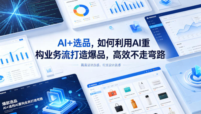 AI+选品，如何利用AI重构业务流打造爆品，高效不走弯路|网创挖金社
