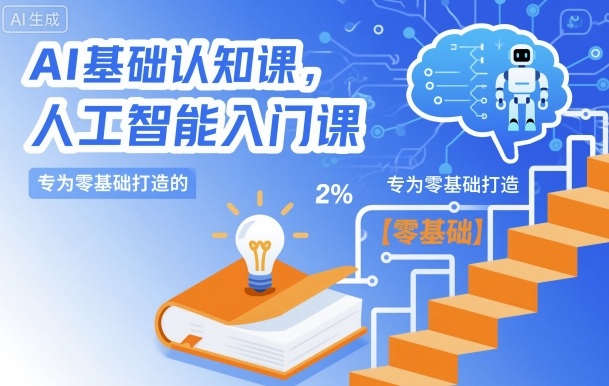 AI基础认知课，专为零基础打造的人工智能入门课|网创挖金社