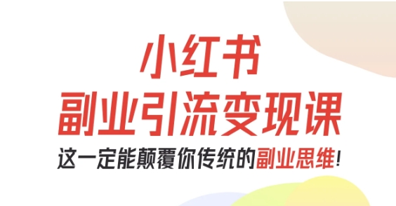 小红书副业引流变现课，从0-1跑通副业项目，这一定能颠覆你传统的副业思维|网创挖金社