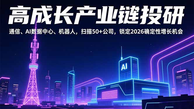 高成长产业链投研，通信、AI数据中心、机器人，扫描50+公司，锁定2026确定性增长机会|网创挖金社