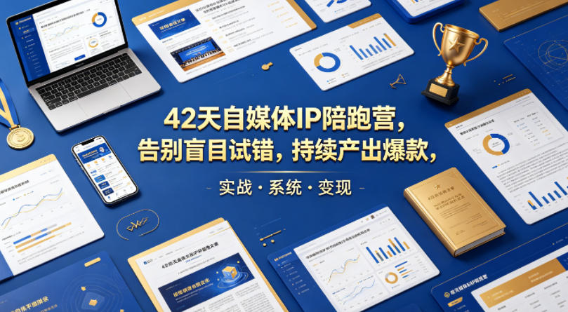 42天自媒体IP陪跑营，告别盲目试错，持续产出爆款，实战·系统·变现(更新2026)|网创挖金社
