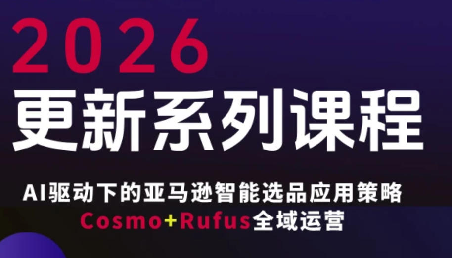 跨境亚马逊FBA系统课程，AI驱动下的亚马逊智能选品应用策略Cosmo+Rufus全域运营(更新26年3月)|网创挖金社
