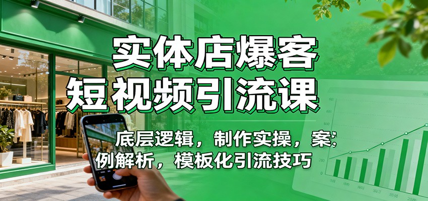 实体店爆客短视频引流课：底层逻辑，制作实操，案例解析，模板化引流技巧|网创挖金社