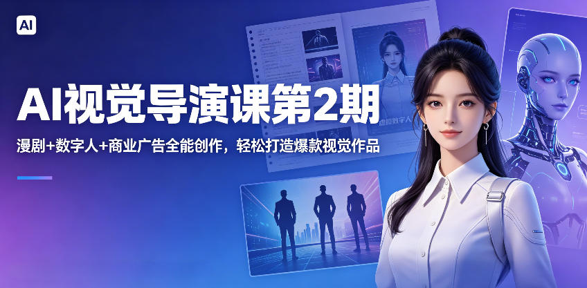 AI视觉导演课第2期，漫剧+数字人+商业广告全能创作，轻松打造爆款视觉作品|网创挖金社