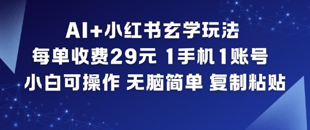 AI+小红书玄学玩法，每单收费29米，1手机1账号，小白可操作，无脑简单复制粘贴|网创挖金社
