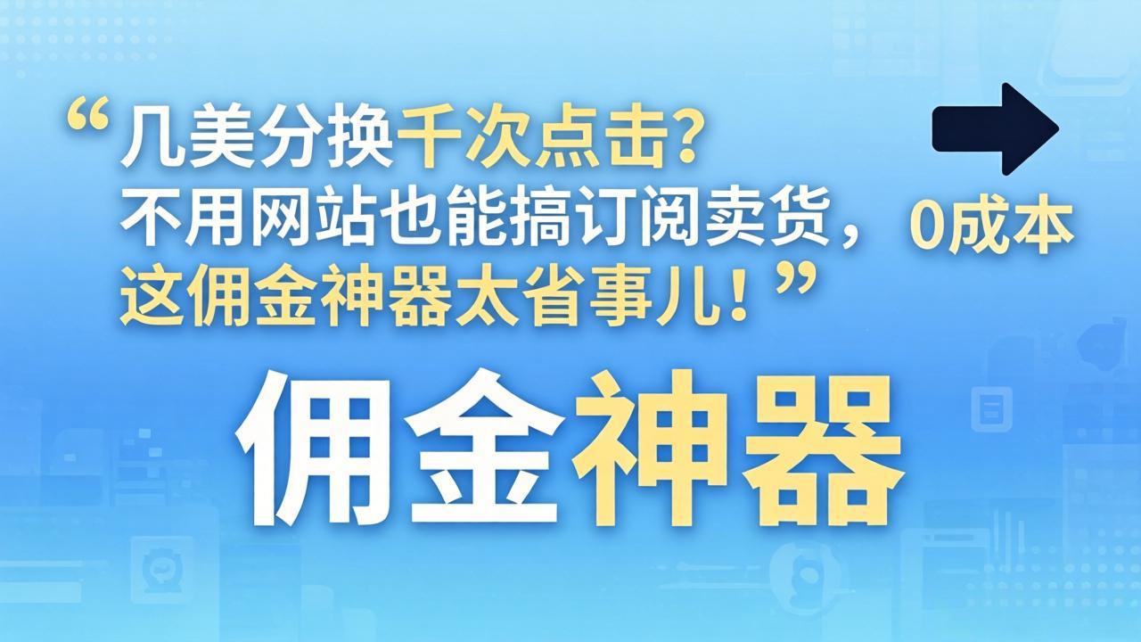 几美分换千次点击？不用网站也能搞订阅卖货，这佣金神器太省事儿！|网创挖金社
