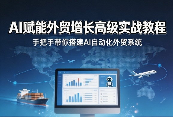 AI赋能外贸增长高级实战教程，手把手带你搭建AI自动化外贸系统|网创挖金社