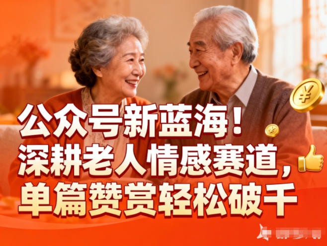 公众号新蓝海！深耕老人情感赛道，单篇赞赏轻松破1k|网创挖金社