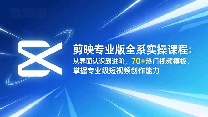 剪映专业版全系实操课程：从界面认识到进阶，70+热门视频模板，掌握专业级短视频创作能力|网创挖金社