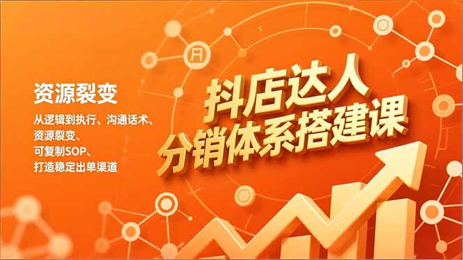 抖店达人分销体系搭建课，从逻辑到执行、沟通话术、资源裂变，可复制SOP，打造稳定出单渠道|网创挖金社