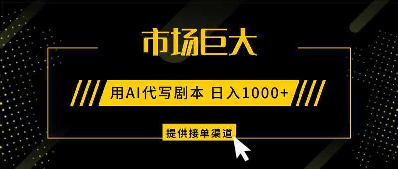 AI代写剧本，市场巨大，日入1000+ ，提供接单渠道，永不换项目|网创挖金社