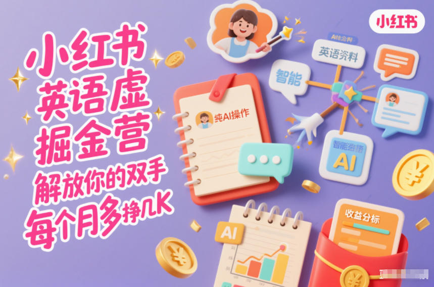 小红书英语虚拟资料掘金营，纯AI操作，解放你的双手，每个月多挣几K|网创挖金社