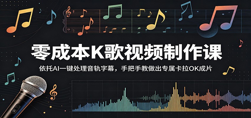零成本K歌视频制作课：依托AI一键处理音轨字幕，手把手教做出专属卡拉OK成片|网创挖金社