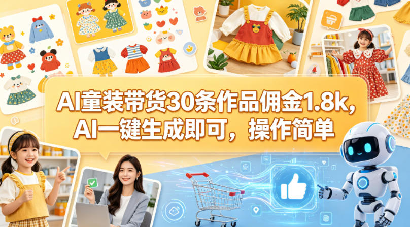 AI童装带货30条作品佣金1.8k，AI一键生成即可，操作简单|网创挖金社