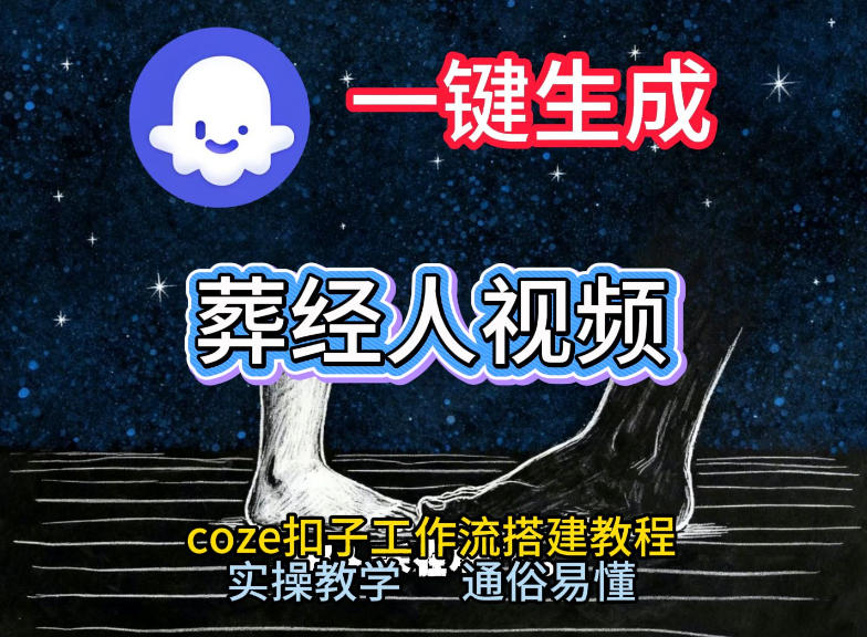 通过Coze工作流，一键生成《葬经人》爆火短视频，实操搭建教学课，通俗易懂|网创挖金社