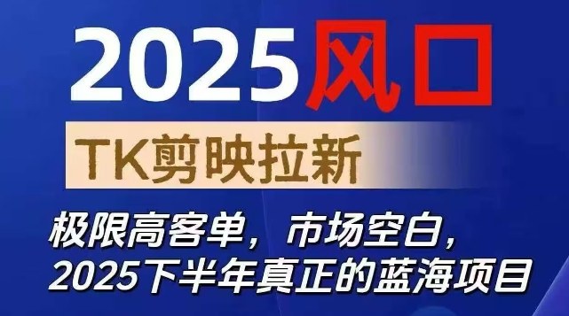 2025风口TK剪映capcut拉新项目，极限高客单，市场空白，2025下半年真正的蓝海项目|网创挖金社
