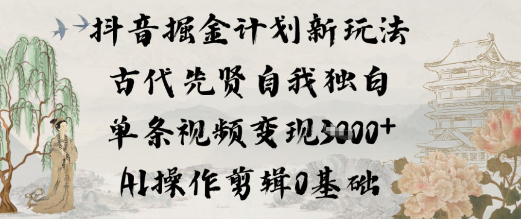 抖音掘金计划新玩法，古代先贤自我独白，单条视频变现1k+，AI操作剪辑0基础|网创挖金社