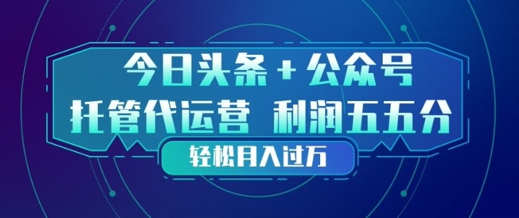 今日头条+公众号双重代运营模式，每天花费十分钟发布，单日稳定变现3张+【揭秘】|网创挖金社