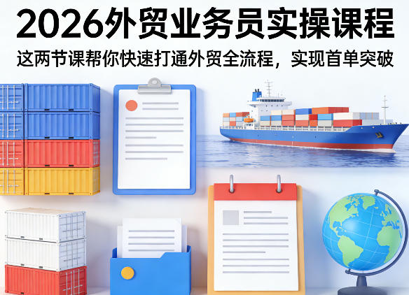 2026外贸业务员实操课程，这两节课帮你快速打通外贸全流程，实现首单突破|网创挖金社