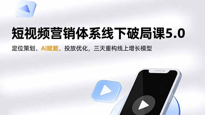短视频营销体系线下破局课5.0，定位策划、AI赋能、投放优化，三天重构线上增长模型|网创挖金社