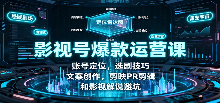 影视号爆款运营课：账号定位，选剧技巧，文案创作，剪映PR剪辑和影视解说避坑|网创挖金社