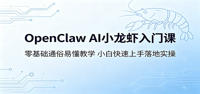 OpenClaw AI小龙虾入门课：零基础通俗易懂教学，小白快速上手落地实操|网创挖金社