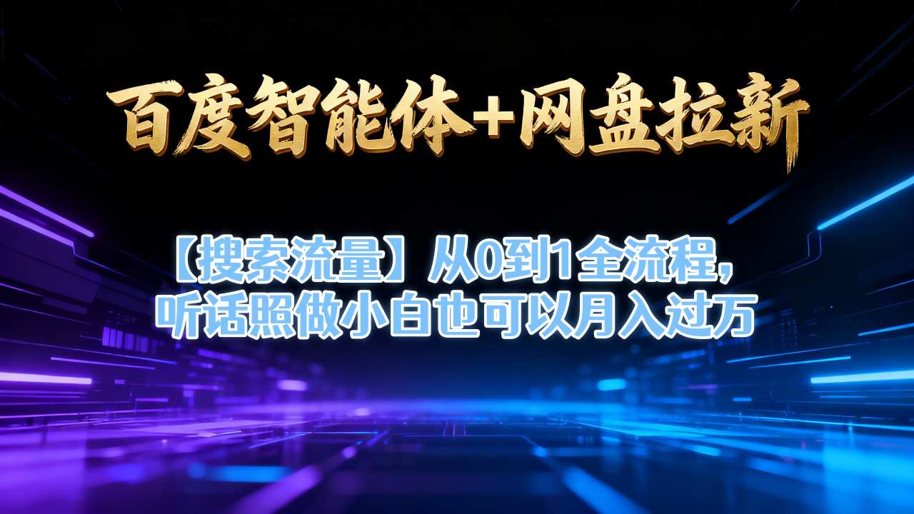 百度智能体+网盘拉新【搜索流量】从0到1全流程，听话照做小白也可以月入过1W|网创挖金社