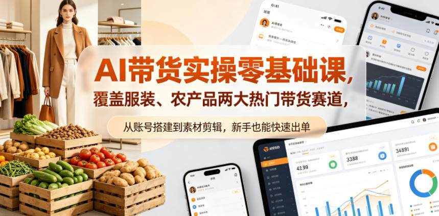 AI带货实操零基础课，覆盖服装、农产品两大热门带货赛道，从账号搭建到素材剪辑，新手也能快速出单|网创挖金社
