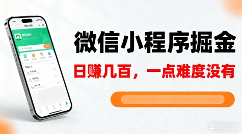 微信小程序掘金，5分钟就能学会上手操作，一点难度没有，日入几张【揭秘】|网创挖金社