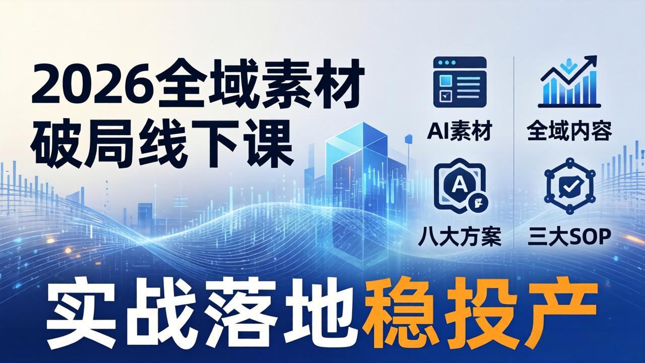 2026全域素材破局线下课：AI素材+全域内容+八大方案+三大SOP，实战落地稳投产|网创挖金社