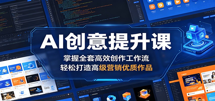 AI创意提升课：掌握全套高效创作工作流，轻松打造高级营销优质作品|网创挖金社