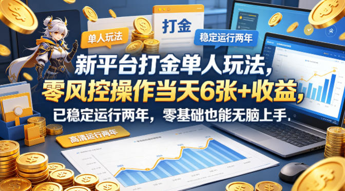 新平台打金单人玩法,零风控操作当天6张+收益,已稳定运行两年,零基础也能无脑上手【揭秘】|网创挖金社