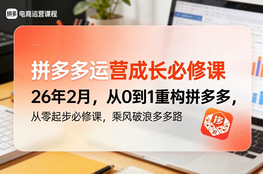 拼多多运营成长必修课26年2月，从0到1重构拼多多，从零起步必修课，乘风破浪多多路|网创挖金社