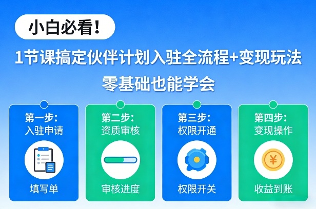 小白必看！1节课搞定伙伴计划入驻全流程+变现玩法，零基础也能学会|网创挖金社