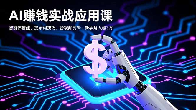 AI赚钱实战应用课，智能体搭建、提示词技巧、音视频剪辑，新手月入破3万|网创挖金社