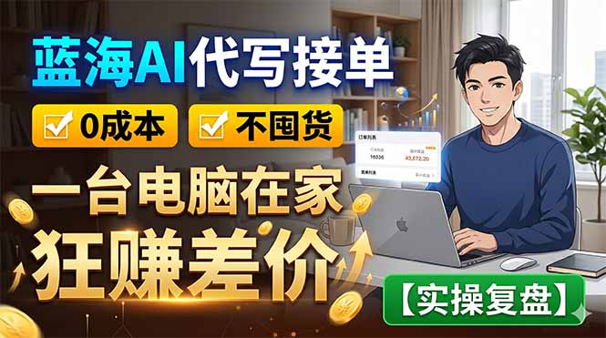 蓝海AI代写接单：0成本不囤货，一台电脑在家狂赚差价【实操复盘】|网创挖金社
