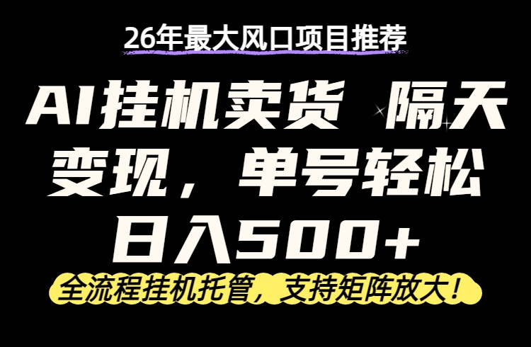 26年最新AI挂机卖货，隔天出收益，单账号轻松日入500+|网创挖金社