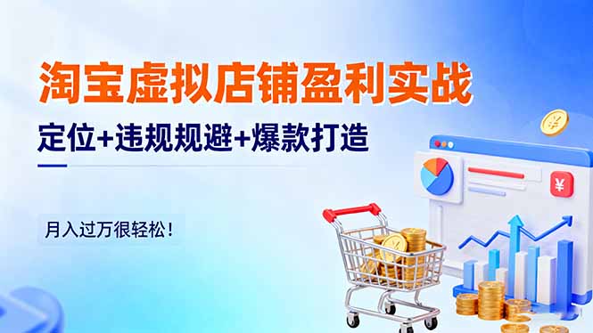 淘宝虚拟店铺盈利实战：定位+违规规避+爆款打造，月入过万很轻松！|网创挖金社