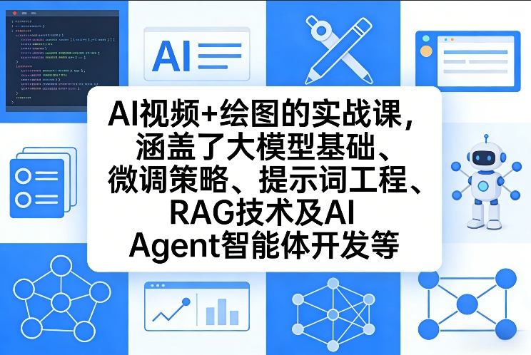 AI视频+绘图的实战课，涵盖了大模型基础、微调策略、提示词工程、RAG技术及AI Agent智能体开发等(更新)|网创挖金社