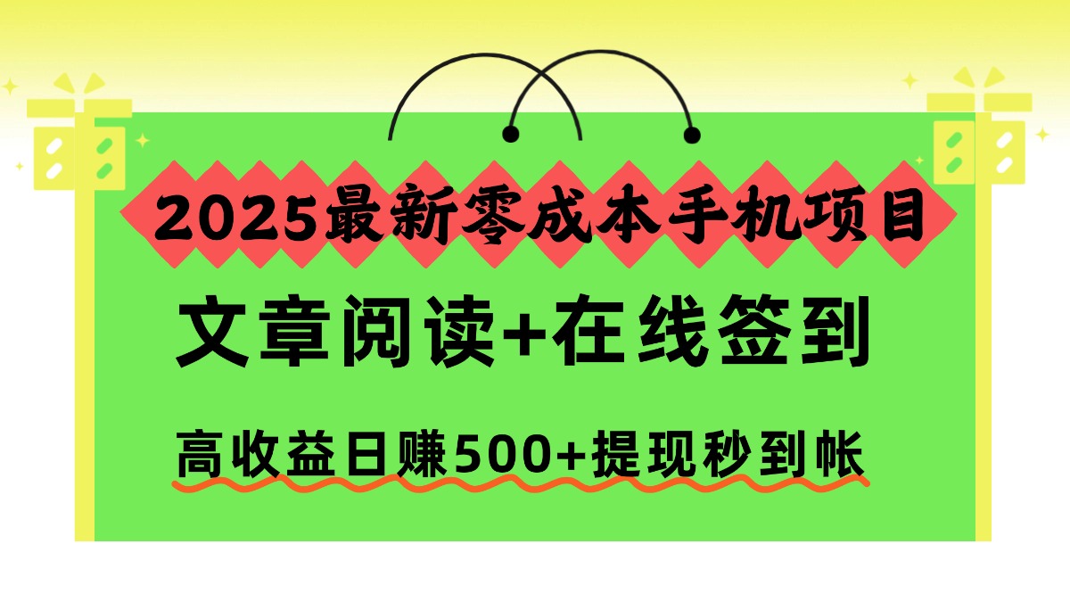2025最新零成本手机项目,文章阅读+在线签到,高收益日赚500+提现秒到帐|网创挖金社