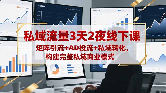 私域流量3天2夜线下课，矩阵引流+AD投流+私域转化，构建完整私域商业模式|网创挖金社