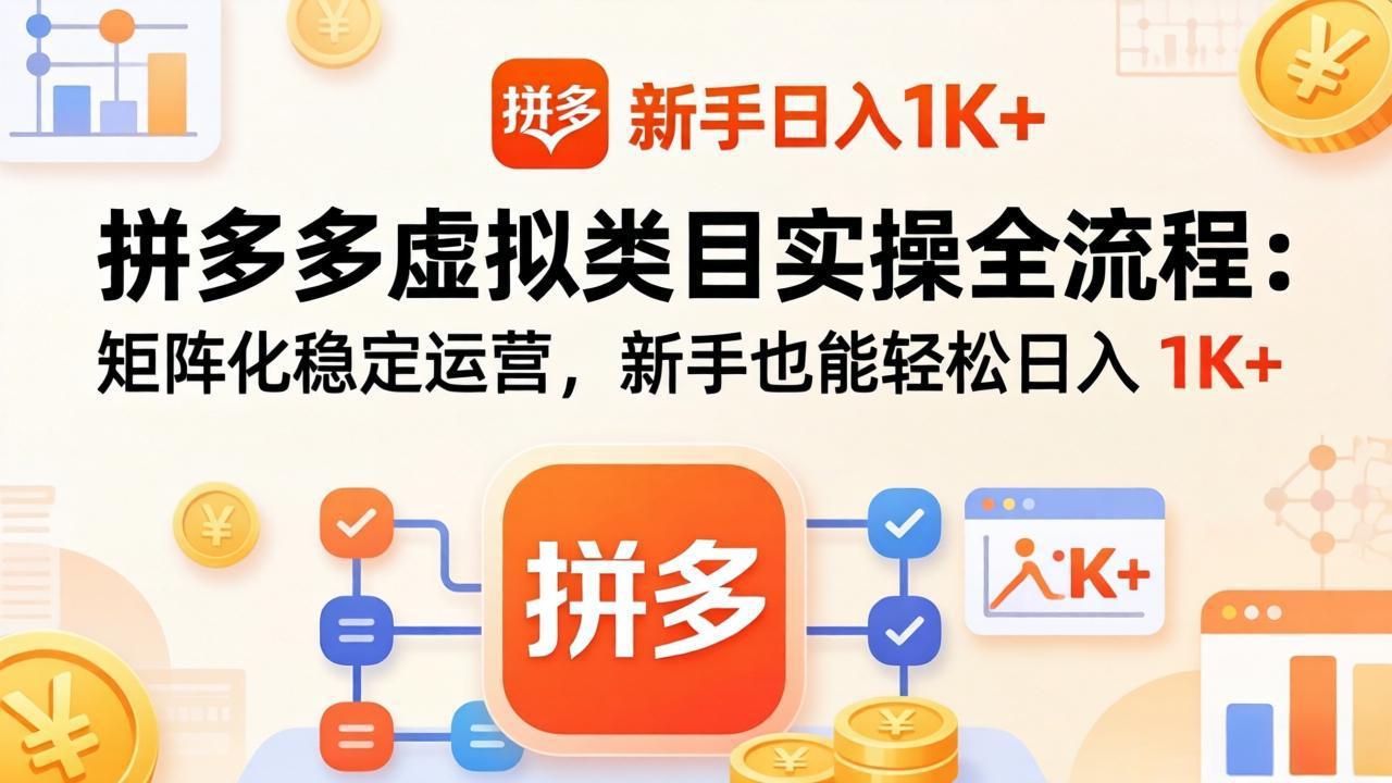 拼多多虚拟类目实操全流程：矩阵化稳定运营，新手也能轻松日入 1K+|网创挖金社