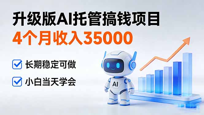 4个月收入35000＋，升级版Ai托管搞钱项目，长期稳定可做 小白当天学会|网创挖金社