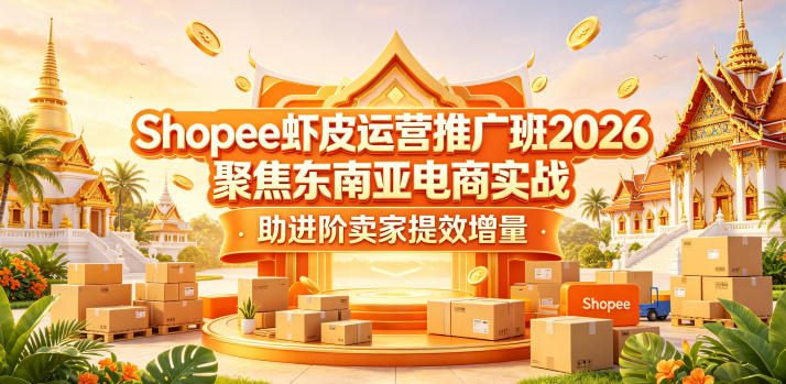 Shopee虾皮运营推广班2026，聚焦东南亚电商实战，助进阶卖家提效增量|网创挖金社