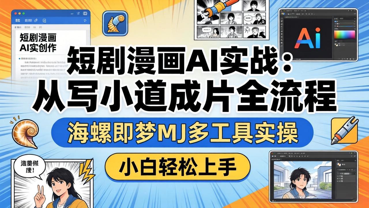 短剧漫画AI实战：从写小说到成片全流程，海螺即梦MJ多工具实操，小白轻松上手|网创挖金社