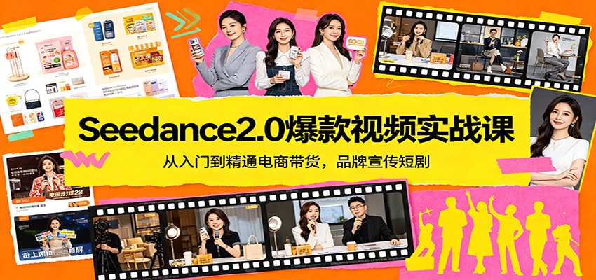 Seedance2.0爆款视频实战课：从入门到精通电商带货，品牌宣传短剧|网创挖金社