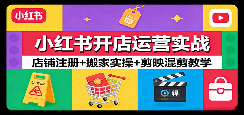 小红书开店运营实战：店铺注册+搬家实操+剪映混剪教学|网创挖金社